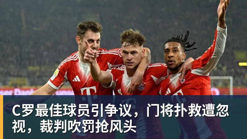 C罗最佳球员引争议，门将扑救遭忽视，裁判吹罚抢风头