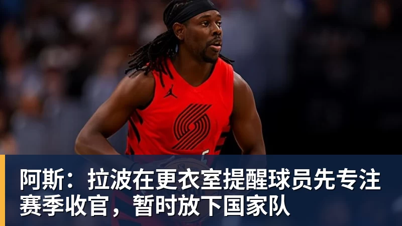 阿斯：拉波在更衣室提醒球员先专注赛季收官，暂时放下国家队