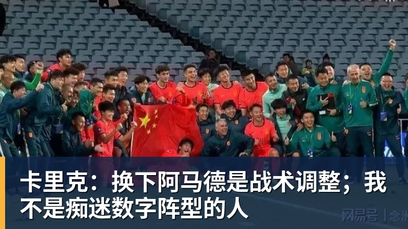 卡里克：换下阿马德是战术调整；我不是痴迷数字阵型的人