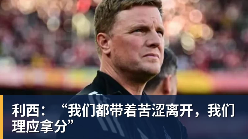 利西：“我们都带着苦涩离开，我们理应拿分”