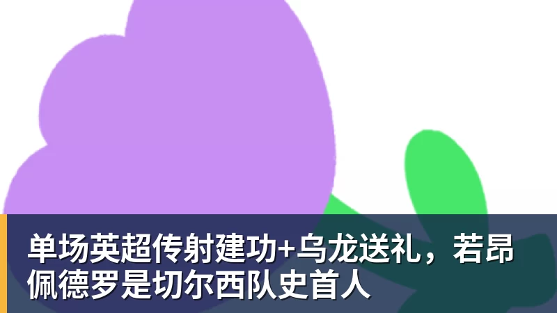 单场英超传射建功+乌龙送礼，若昂佩德罗是切尔西队史首人