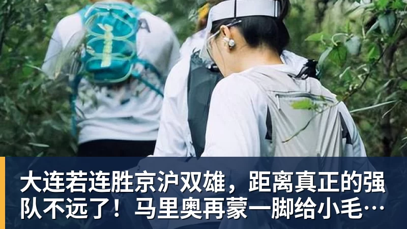 大连若连胜京沪双雄，距离真正的强队不远了！马里奥再蒙一脚给小毛看看