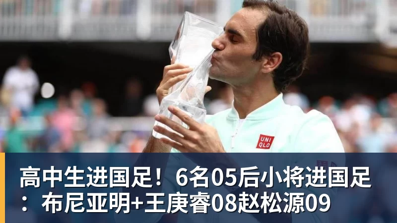 高中生进国足！6名05后小将进国足：布尼亚明+王庚睿08赵松源09