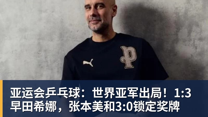 亚运会乒乓球：世界亚军出局！1:3早田希娜，张本美和3:0锁定奖牌